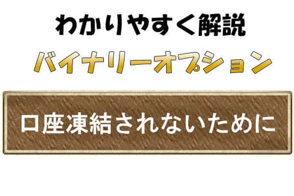 バイナリーオプションで絶対に口座凍結されないわけではない